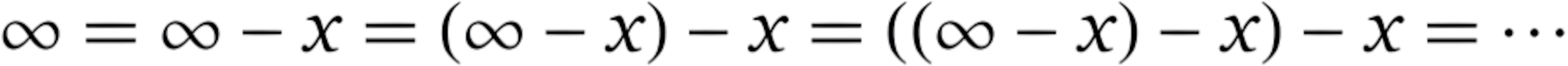 ∞ = ∞ − X = (∞ − X) − X = ((∞ − X) − X) − X = ...